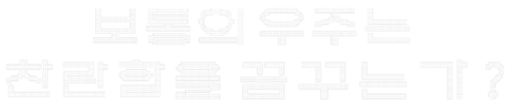 보통의 우주는 찬란함을 꿈꾸는가?